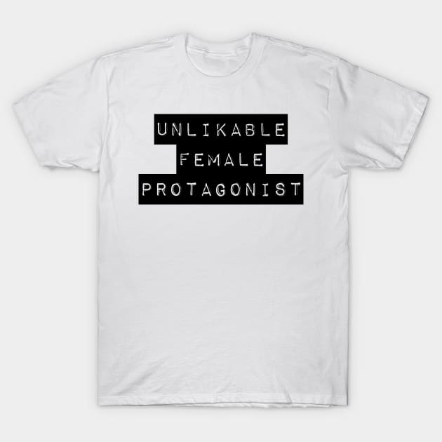 Unlikable Female Protagonist T-Shirt by Forsakendusk